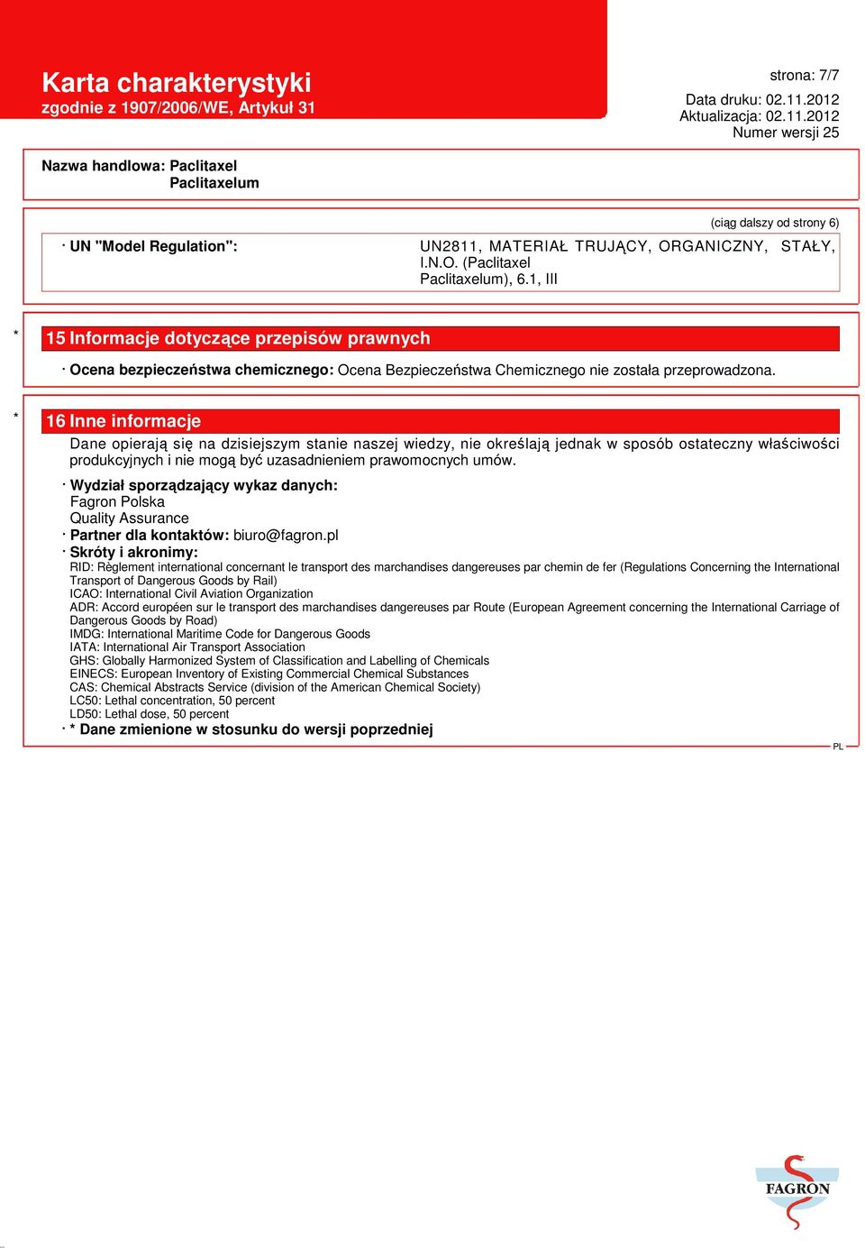 * 16 Inne informacje Dane opierają się na dzisiejszym stanie naszej wiedzy, nie określają jednak w sposób ostateczny właściwości produkcyjnych i nie mogą być uzasadnieniem prawomocnych umów.