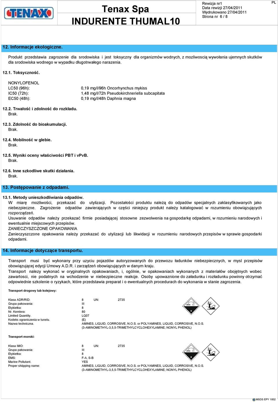 .1. Toksyczność. LC50 (96h): IC50 (72h): EC50 (48h): 0,19 mg/l/96h Oncorhynchus mykiss 1,48 mg/l/72h Pseudokirchneriella subcapitata 0,19 mg/l/48h Daphnia magna 12.2. Trwałość i zdolność do rozkładu.