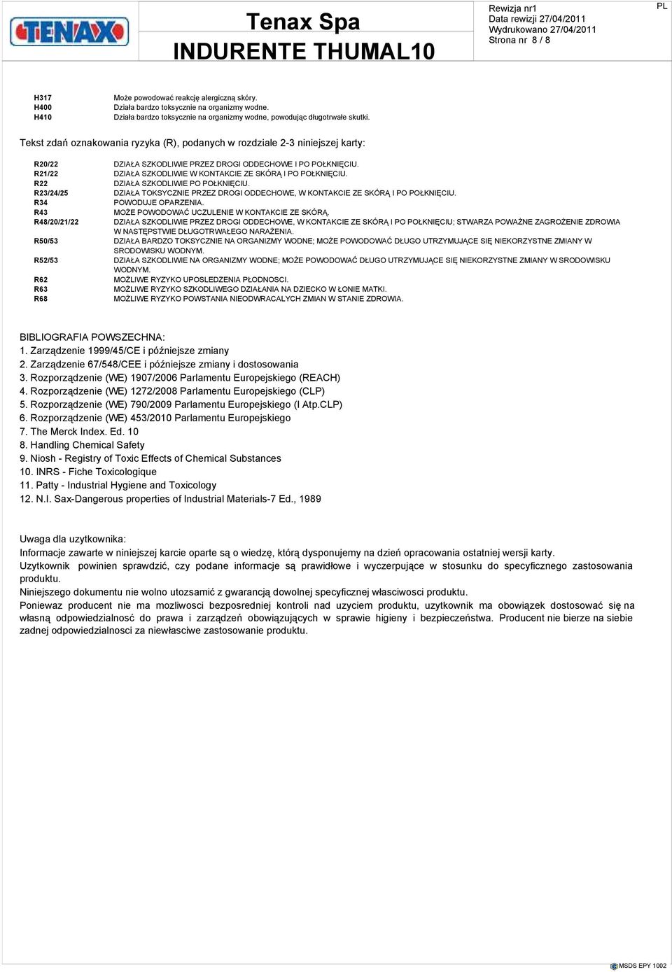 R21/22 DZIAŁA SZKODLIWIE W KONTAKCIE ZE SKÓRĄ I PO POŁKNIĘCIU. R22 DZIAŁA SZKODLIWIE PO POŁKNIĘCIU. R23/24/25 DZIAŁA TOKSYCZNIE PRZEZ DROGI ODDECHOWE, W KONTAKCIE ZE SKÓRĄ I PO POŁKNIĘCIU.