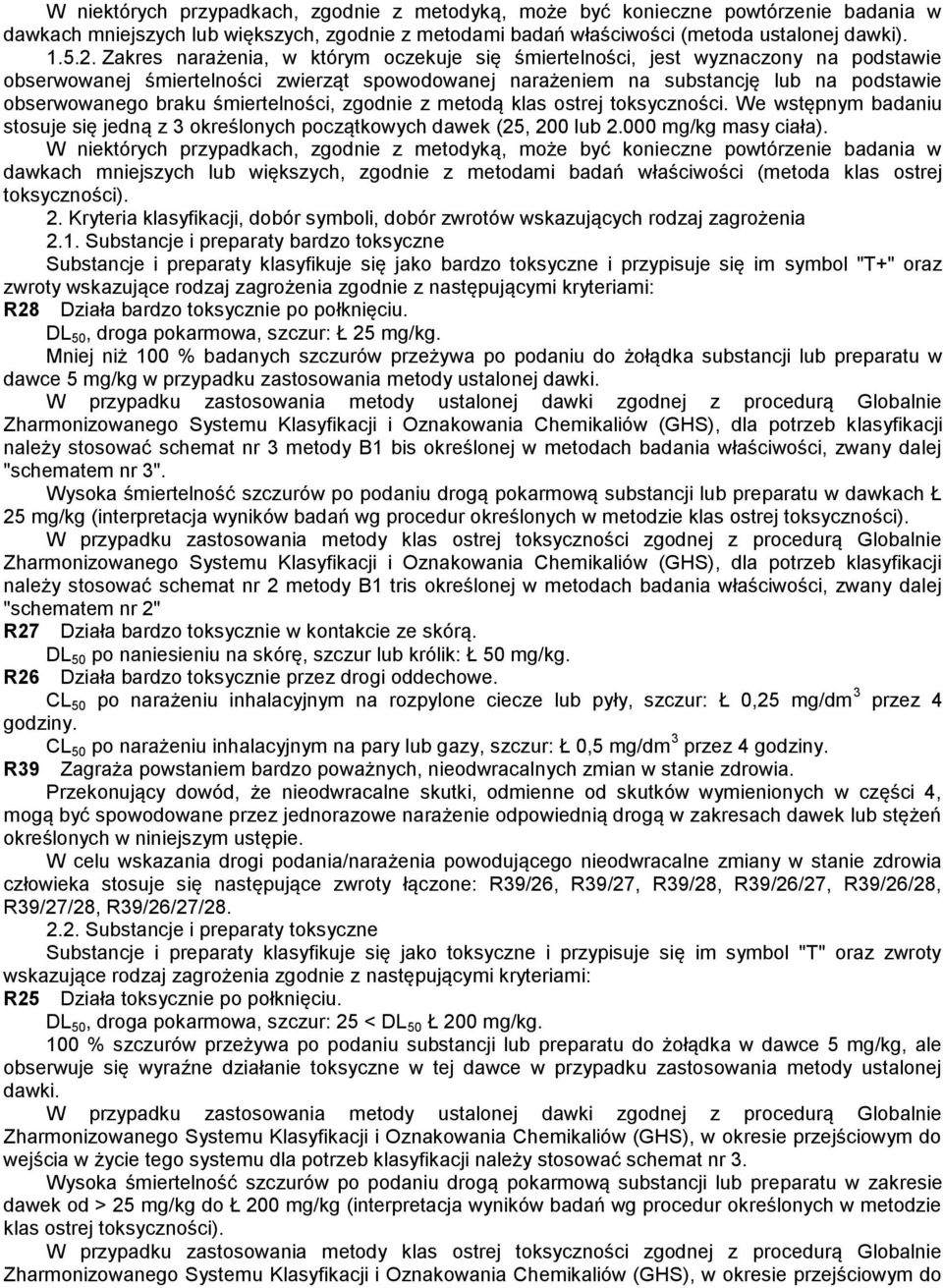 śmiertelności, zgodnie z metodą klas ostrej toksyczności. We wstępnym badaniu stosuje się jedną z 3 określonych początkowych dawek (25, 200 lub 2.000 mg/kg masy ciała).