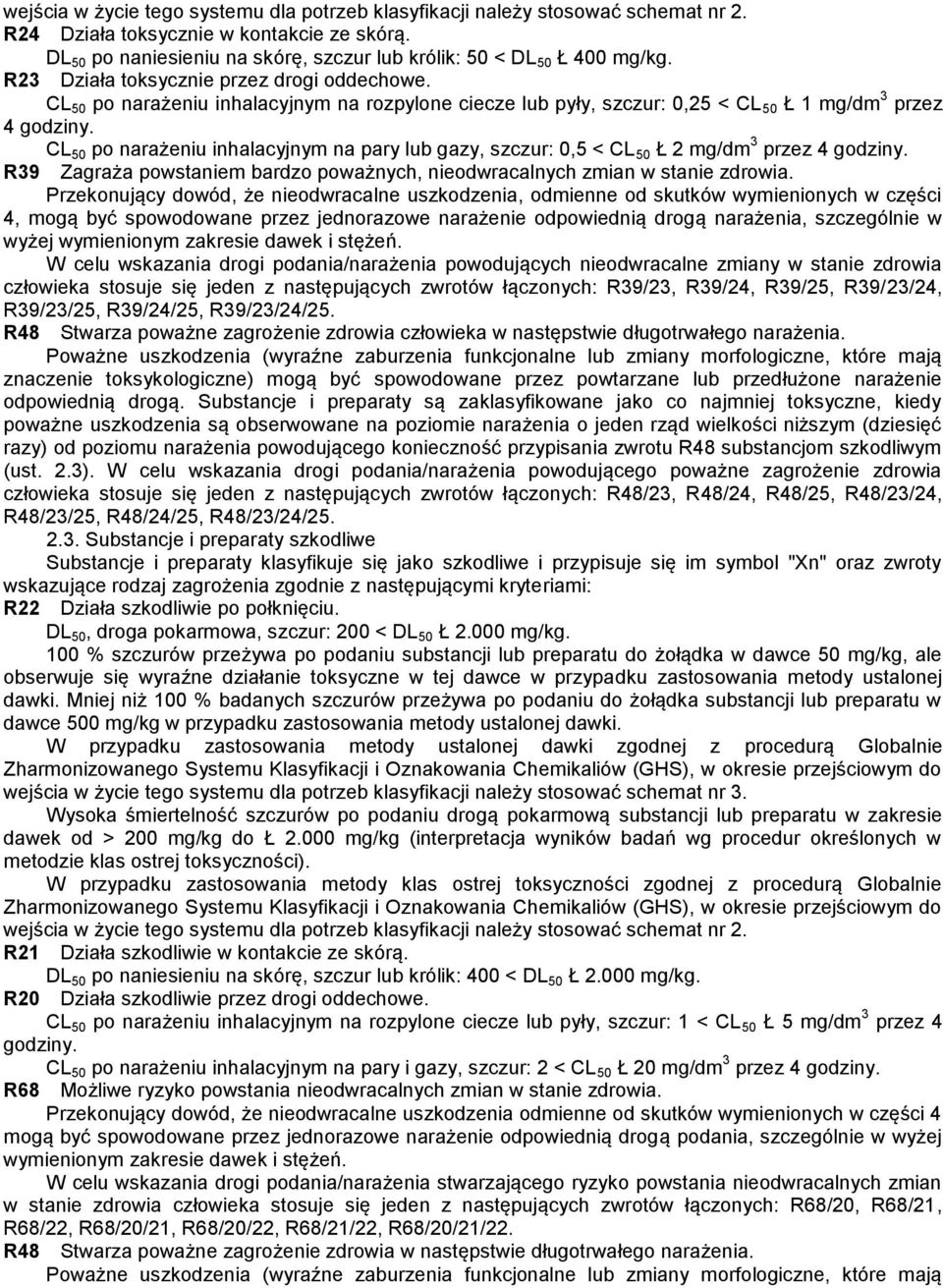 CL 50 po narażeniu inhalacyjnym na rozpylone ciecze lub pyły, szczur: 0,25 < CL 50 Ł 1 mg/dm 3 przez 4 godziny.