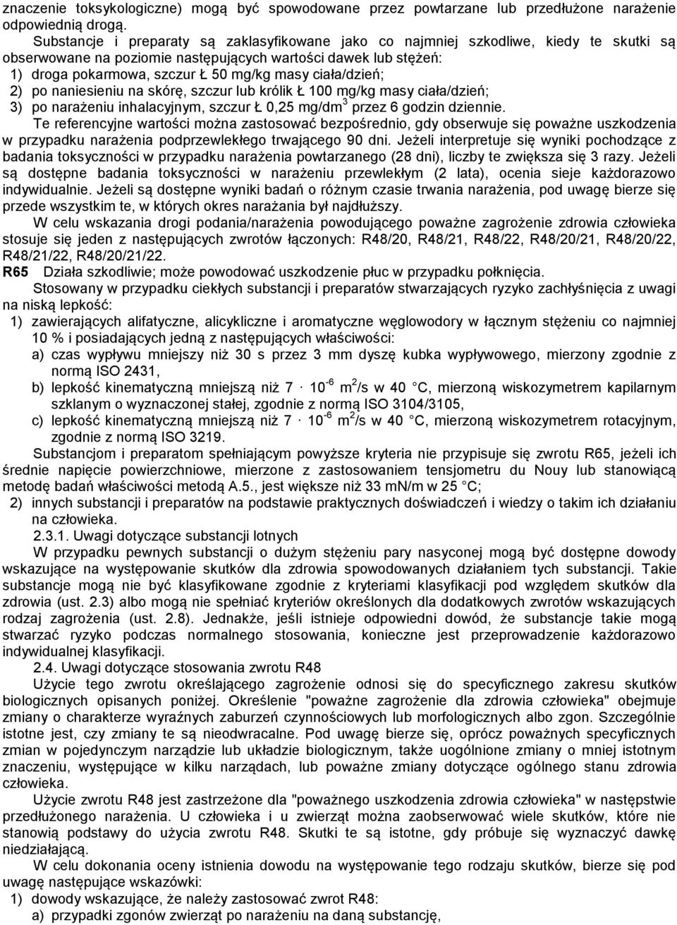 ciała/dzień; 2) po naniesieniu na skórę, szczur lub królik Ł 100 mg/kg masy ciała/dzień; 3) po narażeniu inhalacyjnym, szczur Ł 0,25 mg/dm 3 przez 6 godzin dziennie.