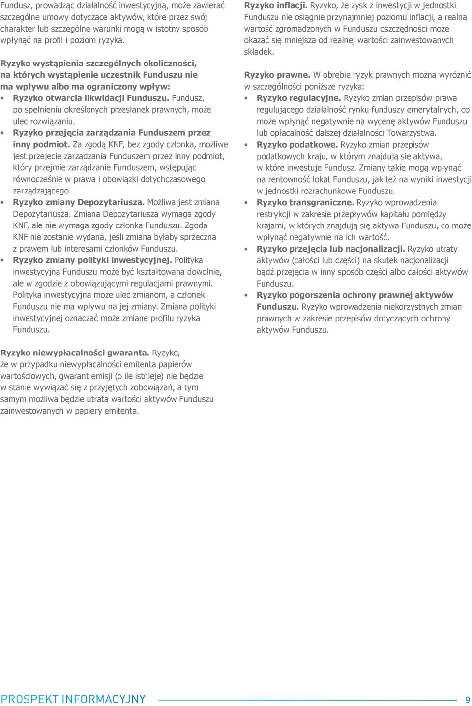 Fundusz, po spełnieniu określonych przesłanek prawnych, może ulec rozwiązaniu. Ryzyko przejęcia zarządzania Funduszem przez inny podmiot.