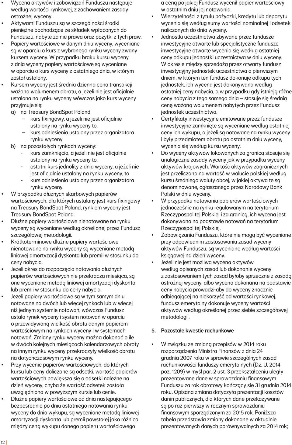Papiery wartościowe w danym dniu wyceny, wyceniane są w oparciu o kurs z wybranego rynku wyceny zwany kursem wyceny.
