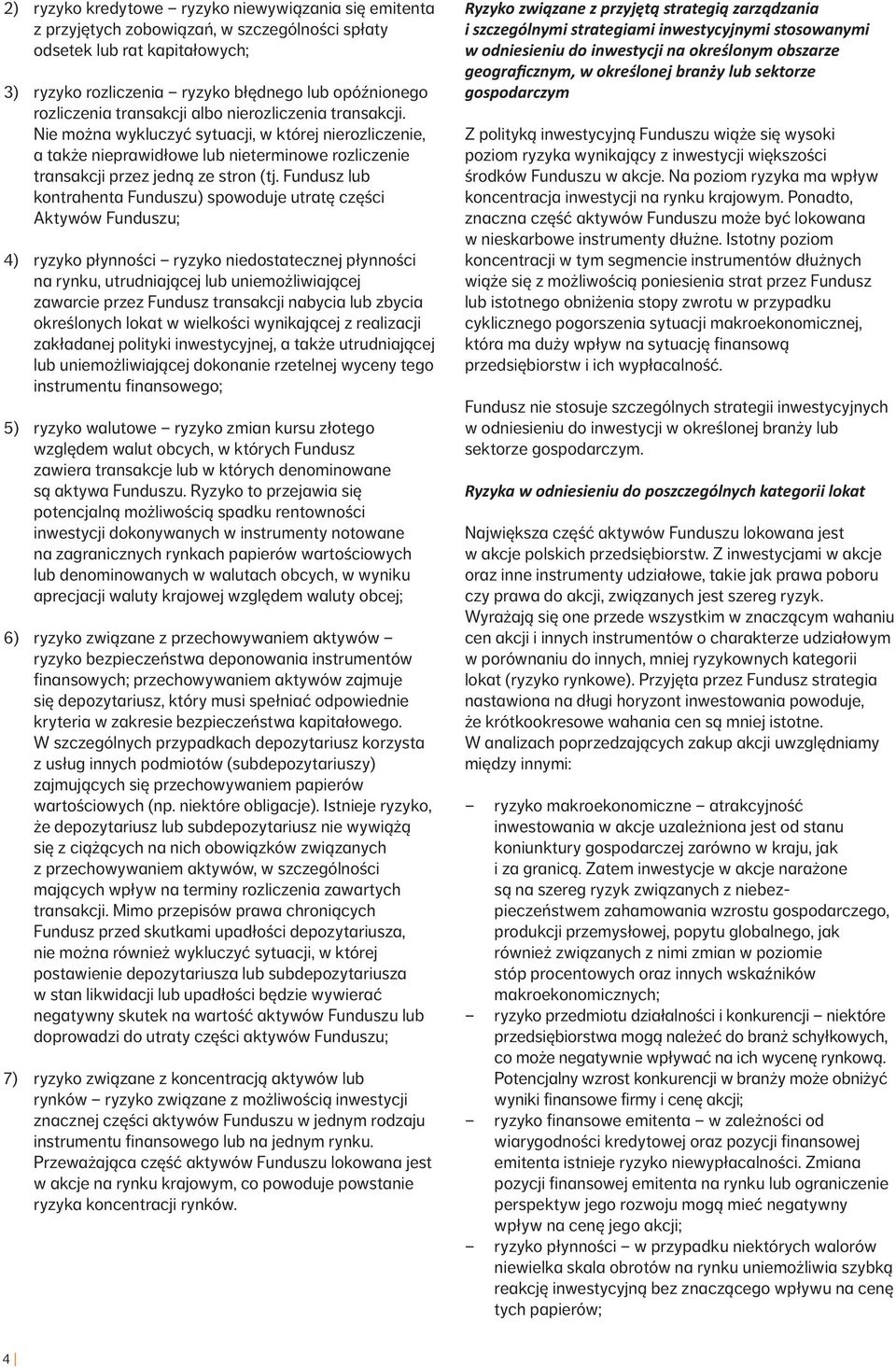 Fundusz lub kontrahenta Funduszu) spowoduje utratę części Aktywów Funduszu; 4) ryzyko płynności ryzyko niedostatecznej płynności na rynku, utrudniającej lub uniemożliwiającej zawarcie przez Fundusz