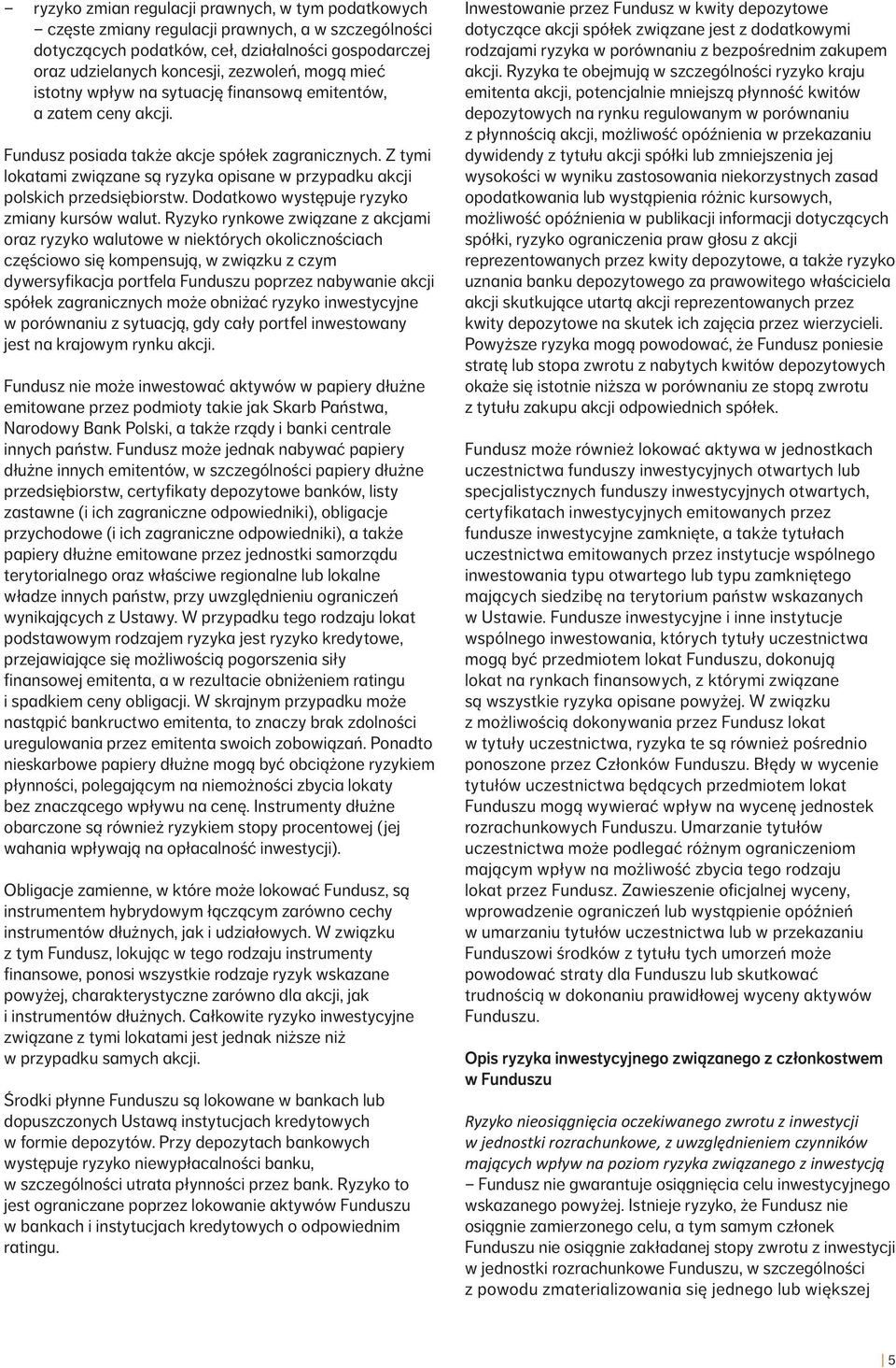 Z tymi lokatami związane są ryzyka opisane w przypadku akcji pol skich przedsiębiorstw. Dodatkowo występuje ryzyko zmiany kursów walut.