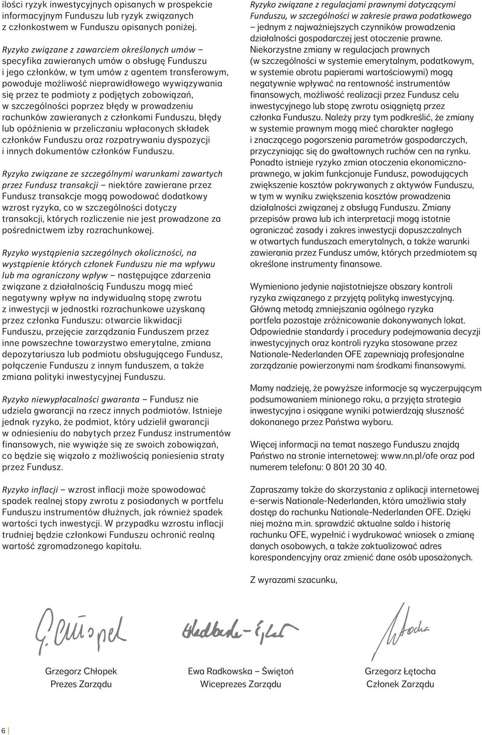 przez te podmioty z podjętych zobowiązań, w szczególności poprzez błędy w prowadzeniu rachunków zawieranych z członkami Funduszu, błędy lub opóźnienia w przeliczaniu wpłaconych składek członków