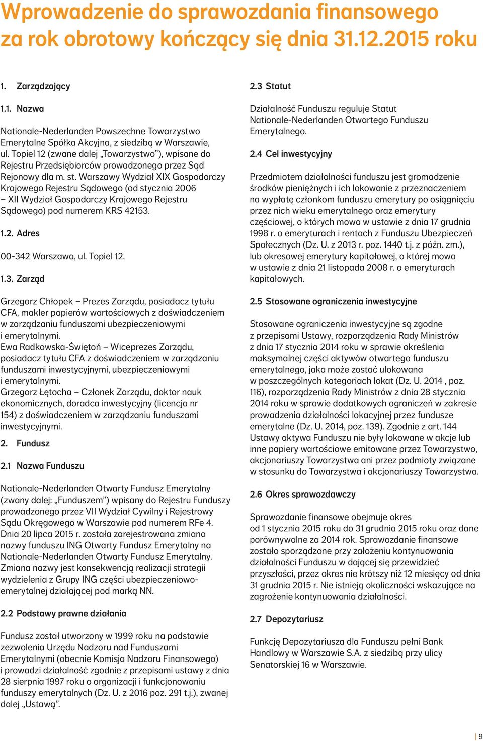 Warszawy Wydział XIX Gospodarczy Krajowego Rejestru Sądowego (od stycznia 2006 XII Wydział Gospodarczy Krajowego Rejestru Sądowego) pod numerem KRS 42153.