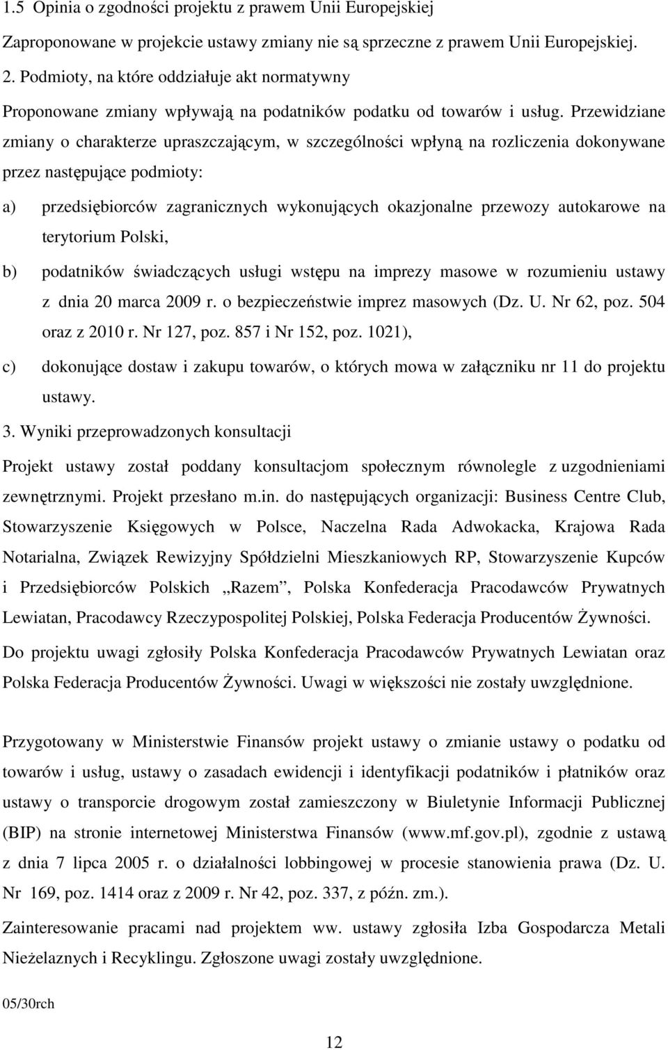 Przewidziane zmiany o charakterze upraszczającym, w szczególności wpłyną na rozliczenia dokonywane przez następujące podmioty: a) przedsiębiorców zagranicznych wykonujących okazjonalne przewozy