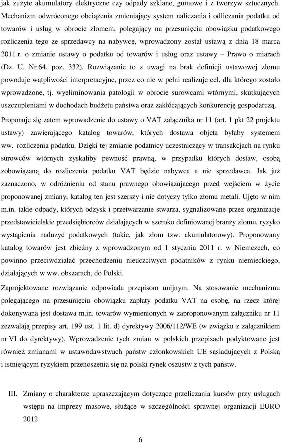 sprzedawcy na nabywcę, wprowadzony został ustawą z dnia 18 marca 2011 r. o zmianie ustawy o podatku od towarów i usług oraz ustawy Prawo o miarach (Dz. U. Nr 64, poz. 332).