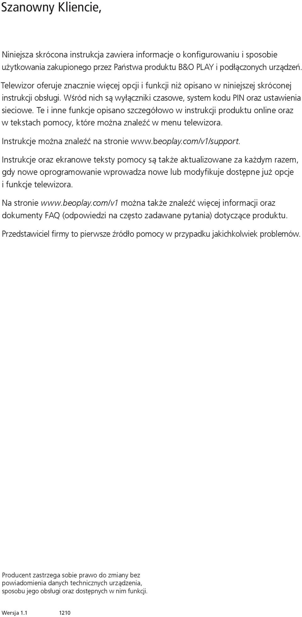 Te i inne funkcje opisano szczegółowo w instrukcji produktu online oraz w tekstach pomocy, które można znaleźć w menu telewizora. Instrukcje można znaleźć na stronie www.beoplay.com/v1/support.