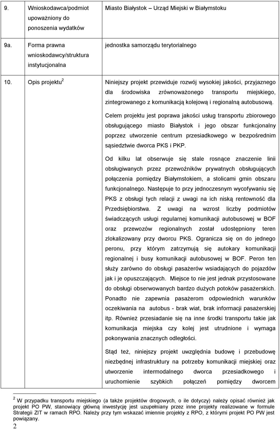 Celem projektu jest poprawa jakości usług transportu zbiorowego obsługującego miasto Białystok i jego obszar funkcjonalny poprzez utworzenie centrum przesiadkowego w bezpośrednim sąsiedztwie dworca