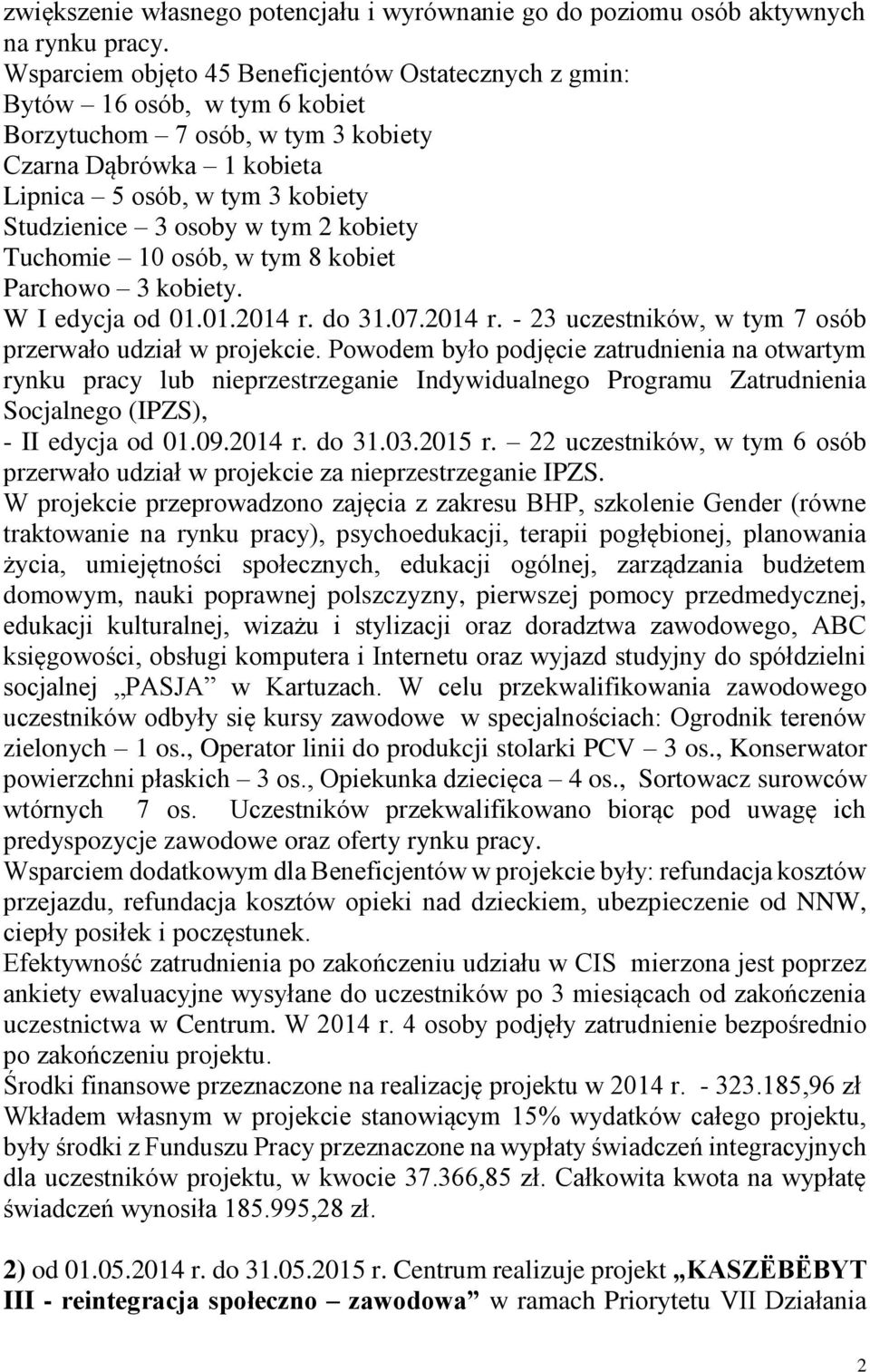 w tym 2 kobiety Tuchomie 10 osób, w tym 8 kobiet Parchowo 3 kobiety. W I edycja od 01.01.2014 r. do 31.07.2014 r. - 23 uczestników, w tym 7 osób przerwało udział w projekcie.