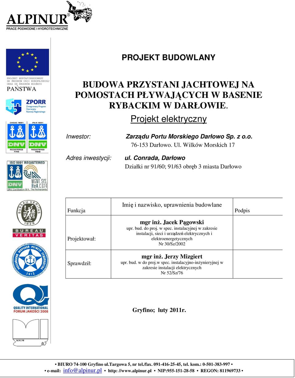 Conrada, Darłowo Działki nr 91/60; 91/63 obręb 3 miasta Darłowo Funkcja Projektował: Sprawdził: Imię i nazwisko, uprawnienia budowlane mgr inŝ. Jacek Pągowski upr. bud. do proj. w spec.