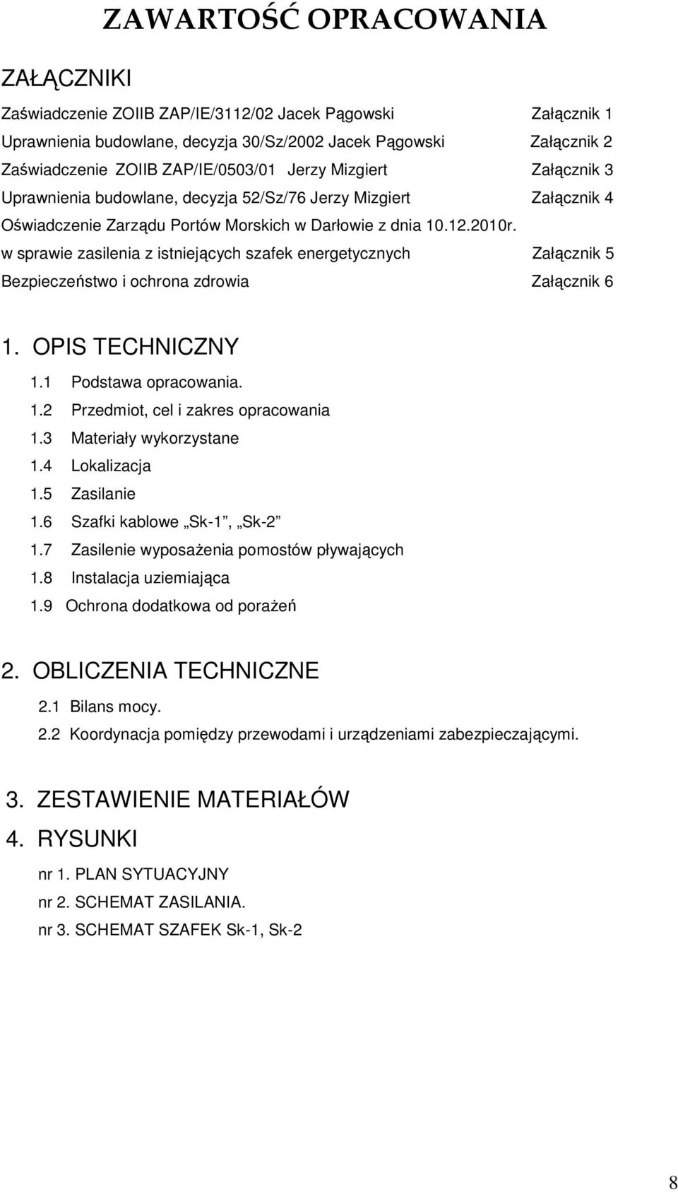 w sprawie zasilenia z istniejących szafek energetycznych Załącznik 5 Bezpieczeństwo i ochrona zdrowia Załącznik 6 1. OPIS TECHNICZNY 1.1 Podstawa opracowania. 1.2 Przedmiot, cel i zakres opracowania 1.