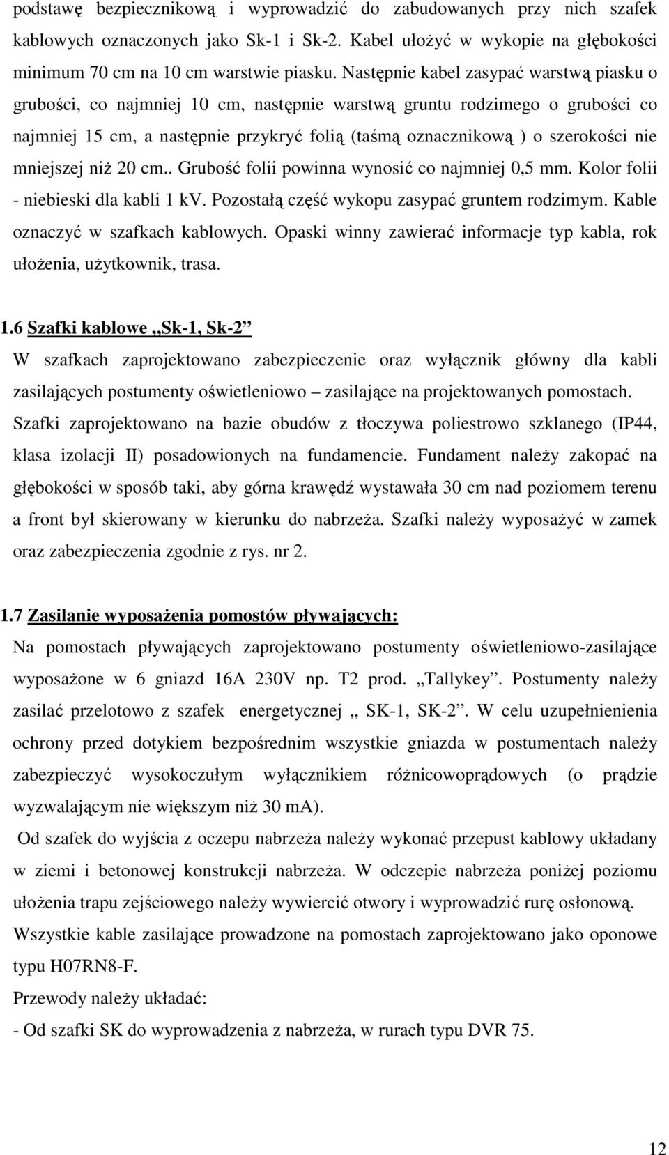 nie mniejszej niŝ 20 cm.. Grubość folii powinna wynosić co najmniej 0,5 mm. Kolor folii - niebieski dla kabli 1 kv. Pozostałą część wykopu zasypać gruntem rodzimym.