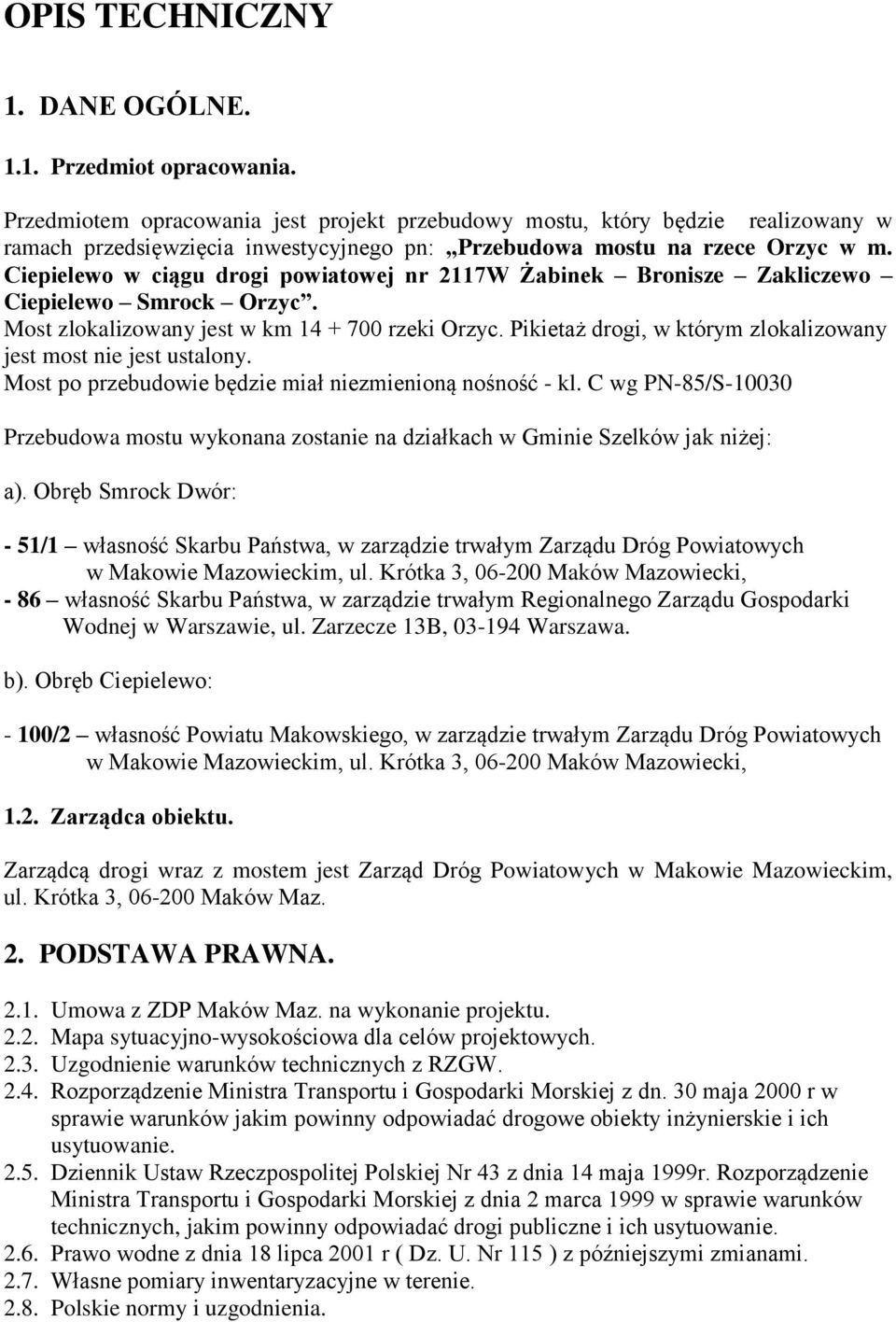 Ciepielewo w ciągu drogi powiatowej nr 2117W Żabinek Bronisze Zakliczewo Ciepielewo Smrock Orzyc. Most zlokalizowany jest w km 14 + 700 rzeki Orzyc.