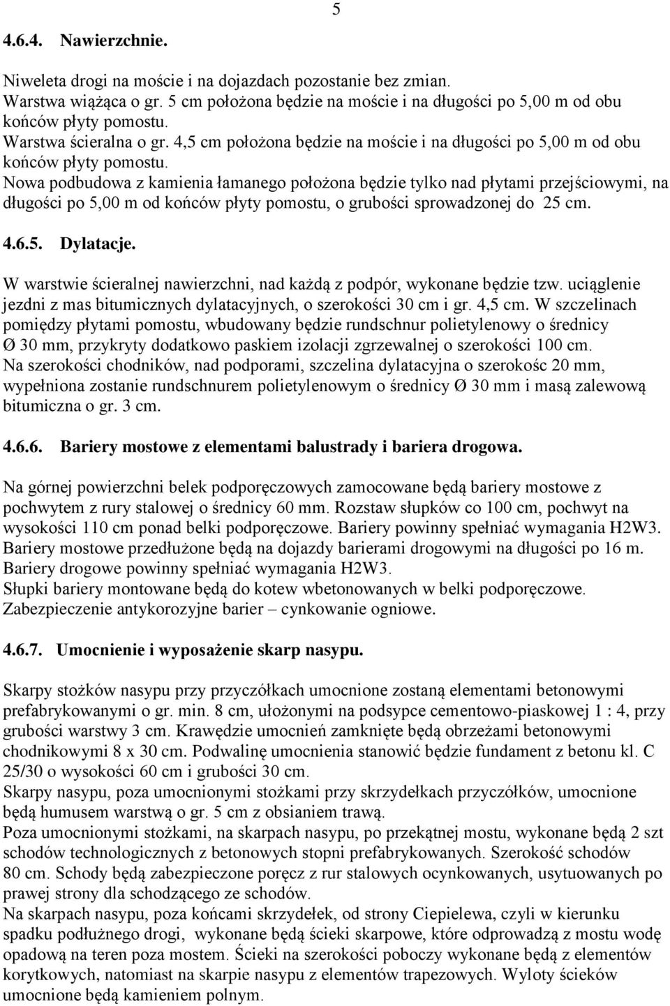 Nowa podbudowa z kamienia łamanego położona będzie tylko nad płytami przejściowymi, na długości po 5,00 m od końców płyty pomostu, o grubości sprowadzonej do 25 cm. 4.6.5. Dylatacje.