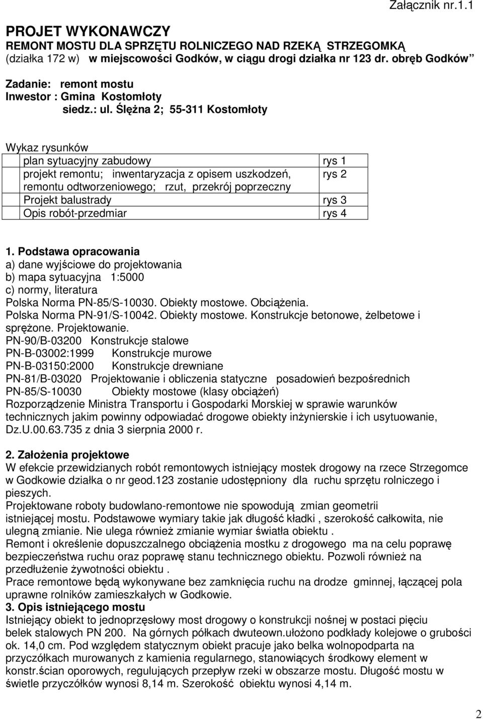 Ślężna 2; 55-311 Kostomłoty Wykaz rysunków plan sytuacyjny zabudowy rys 1 projekt remontu; inwentaryzacja z opisem uszkodzeń, rys 2 remontu odtworzeniowego; rzut, przekrój poprzeczny Projekt