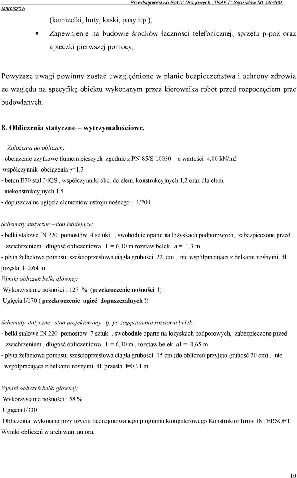 względu na specyfikę obiektu wykonanym przez kierownika robót przed rozpoczęciem prac budowlanych. 8. Obliczenia statyczno wytrzymałościowe.