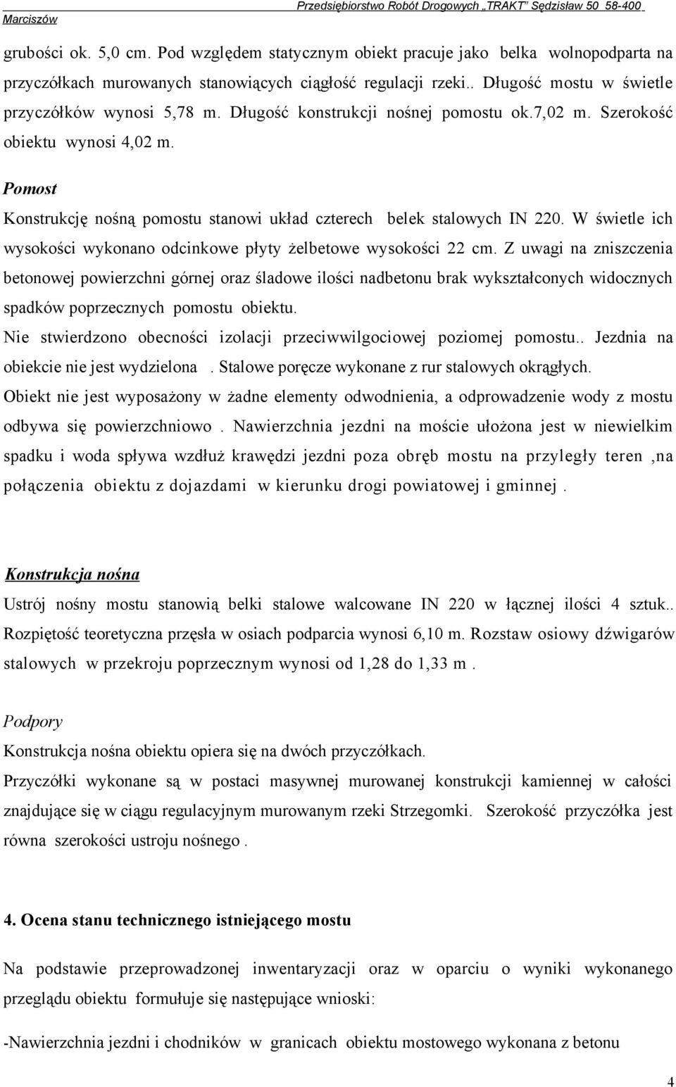 Pomost Konstrukcję nośną pomostu stanowi układ czterech belek stalowych IN 220. W świetle ich wysokości wykonano odcinkowe płyty żelbetowe wysokości 22 cm.