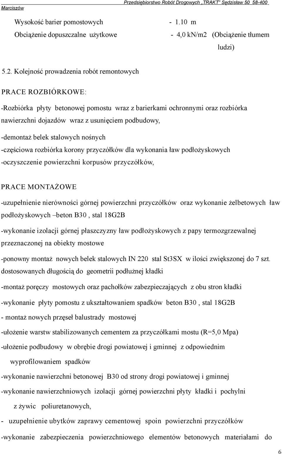 Kolejność prowadzenia robót remontowych PRACE ROZBIÓRKOWE: -Rozbiórka płyty betonowej pomostu wraz z barierkami ochronnymi oraz rozbiórka nawierzchni dojazdów wraz z usunięciem podbudowy, -demontaż