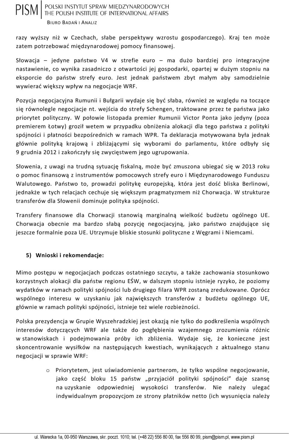 Jest jednak państwem zbyt małym aby samodzielnie wywierać większy wpływ na negocjacje WRF.