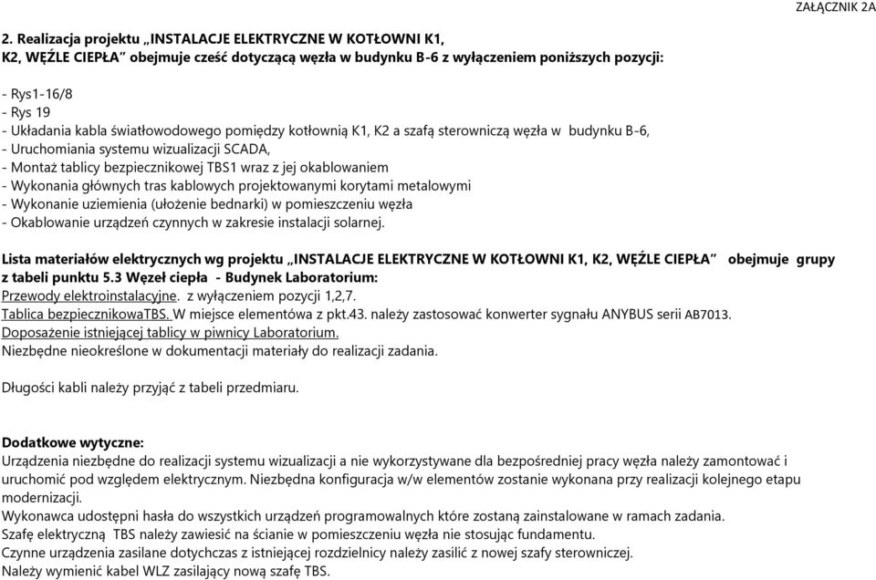 światłowodowego poiędzy kotłownią K1, K2 a szafą sterowniczą węzła w budynku B-6, - Uruchoiania systeu wizualizacji SCADA, - Montaż tablicy bezpiecznikowej TBS1 wraz z jej okablowanie - Wykonania