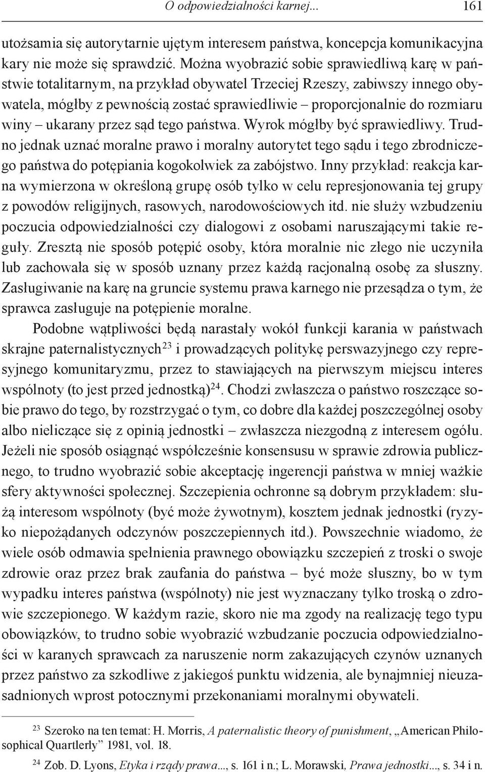 winy ukarany przez sąd tego państwa. Wyrok mógłby być sprawiedliwy. Trudno jednak uznać moralne prawo i moralny autorytet tego sądu i tego zbrodniczego państwa do potępiania kogokolwiek za zabójstwo.