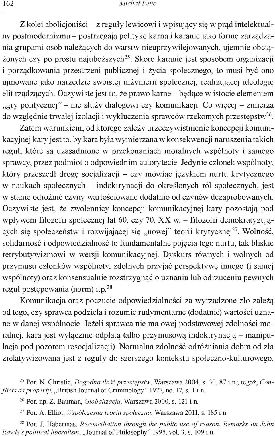 Skoro karanie jest sposobem organizacji i porządkowania przestrzeni publicznej i życia społecznego, to musi być ono ujmowane jako narzędzie swoistej inżynierii społecznej, realizującej ideologię elit