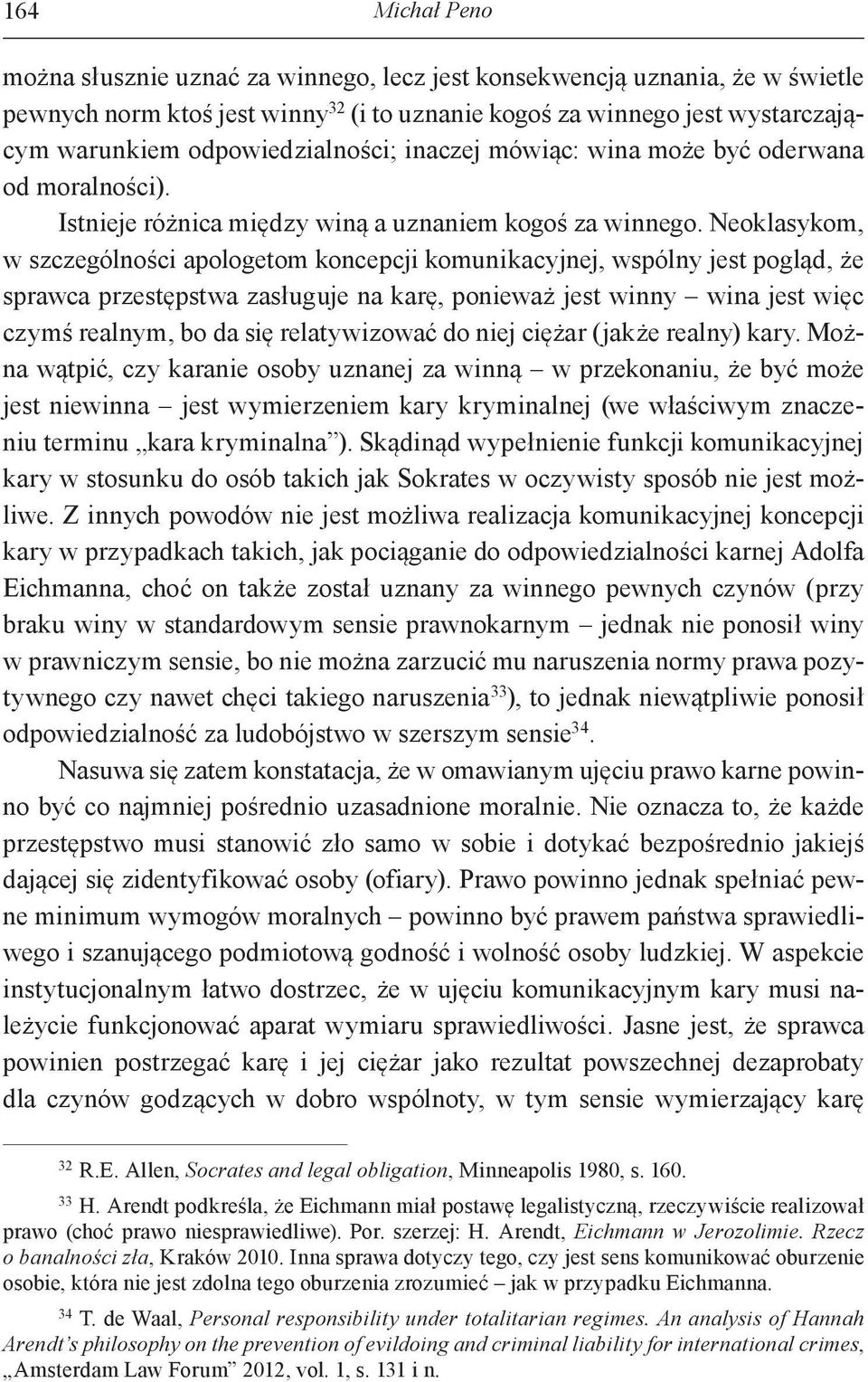 Neoklasykom, w szczególności apologetom koncepcji komunikacyjnej, wspólny jest pogląd, że sprawca przestępstwa zasługuje na karę, ponieważ jest winny wina jest więc czymś realnym, bo da się