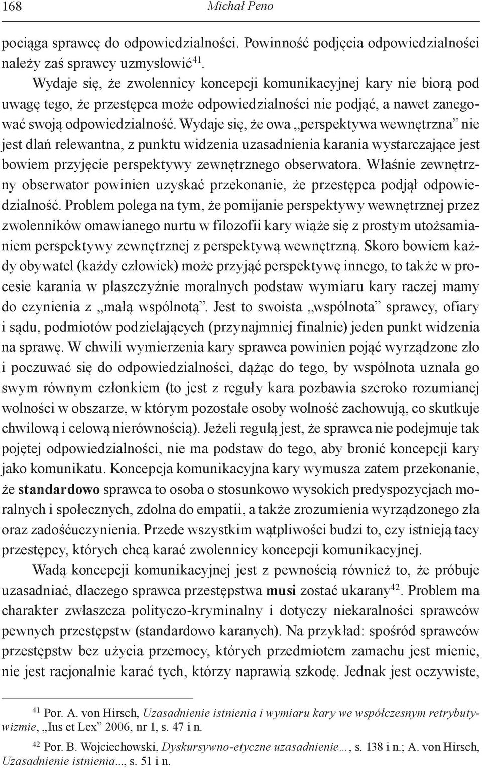 Wydaje się, że owa perspektywa wewnętrzna nie jest dlań relewantna, z punktu widzenia uzasadnienia karania wystarczające jest bowiem przyjęcie perspektywy zewnętrznego obserwatora.