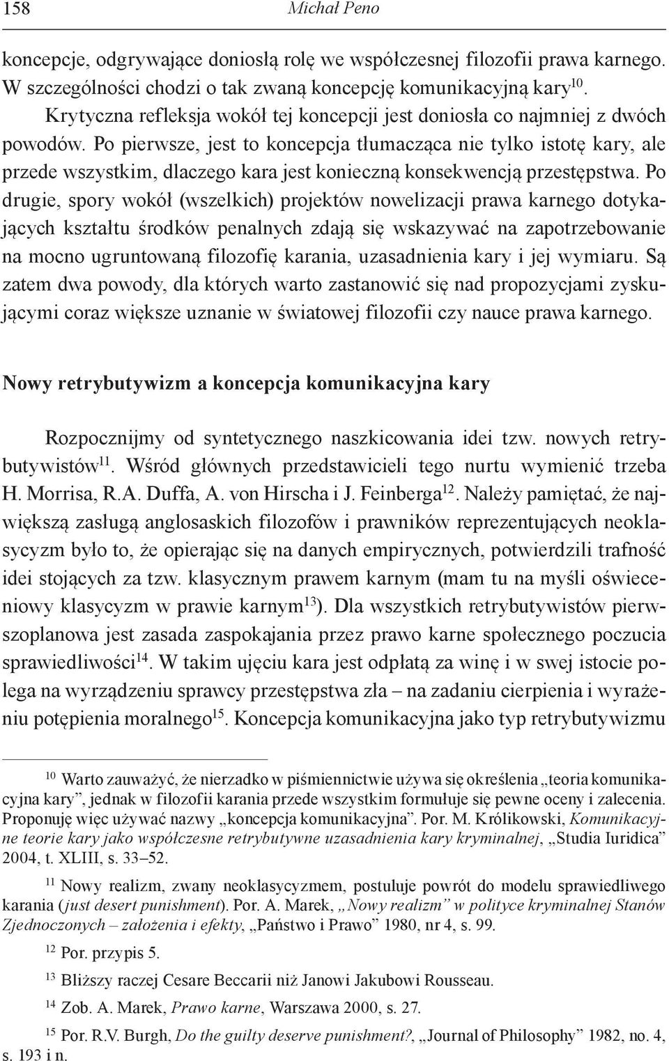 Po pierwsze, jest to koncepcja tłumacząca nie tylko istotę kary, ale przede wszystkim, dlaczego kara jest konieczną konsekwencją przestępstwa.