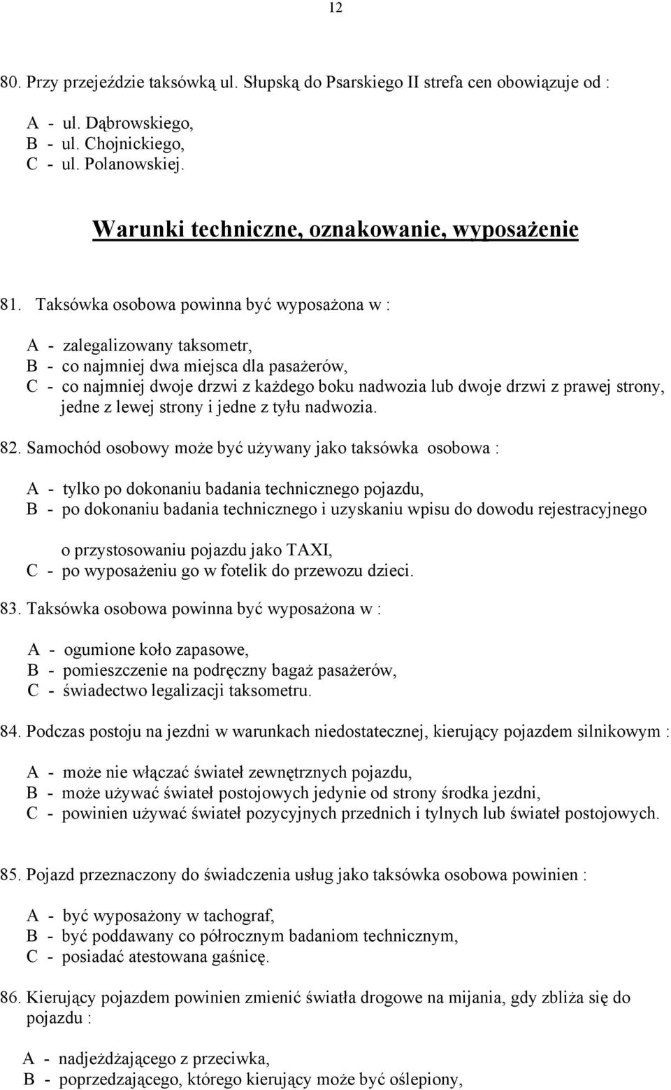 Taksówka osobowa powinna być wyposażona w : A - zalegalizowany taksometr, B - co najmniej dwa miejsca dla pasażerów, C - co najmniej dwoje drzwi z każdego boku nadwozia lub dwoje drzwi z prawej