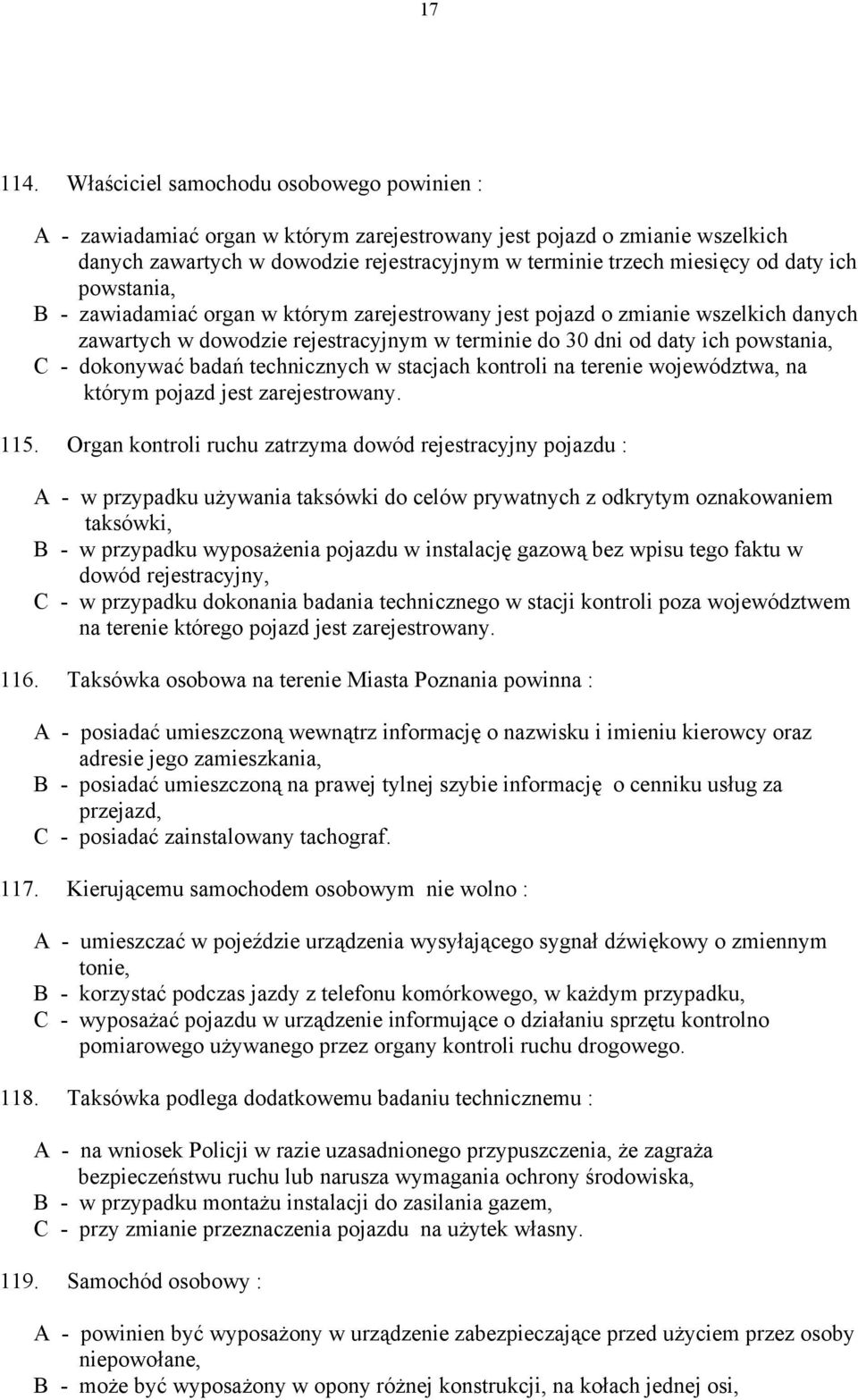 ich powstania, B - zawiadamiać organ w którym zarejestrowany jest pojazd o zmianie wszelkich danych zawartych w dowodzie rejestracyjnym w terminie do 30 dni od daty ich powstania, C - dokonywać badań