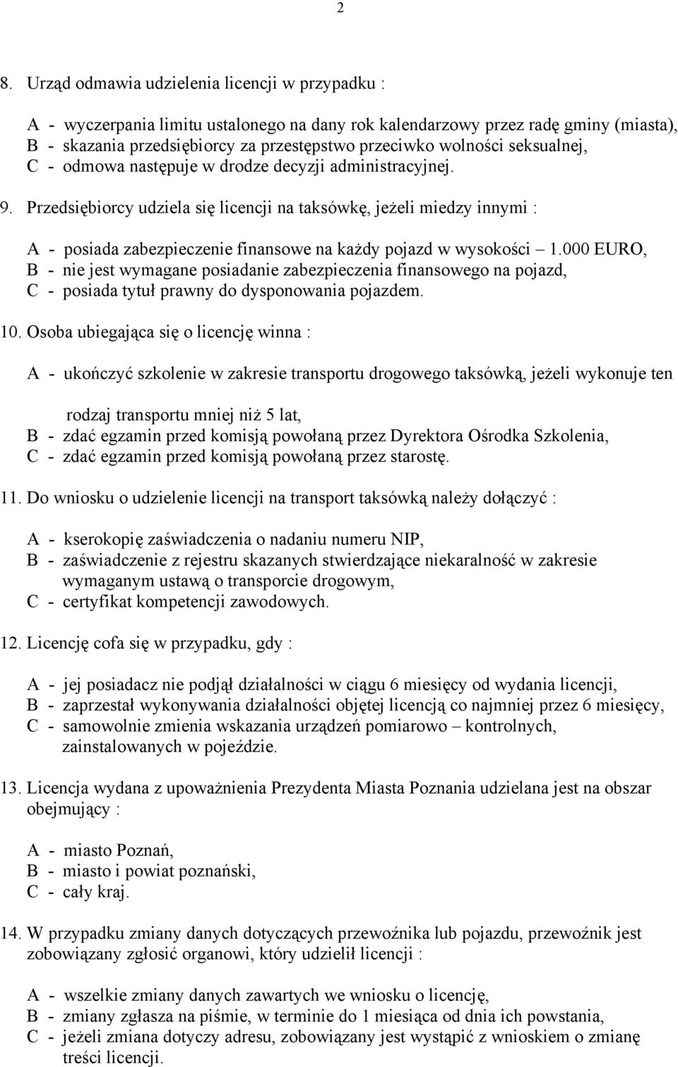 Przedsiębiorcy udziela się licencji na taksówkę, jeżeli miedzy innymi : A - posiada zabezpieczenie finansowe na każdy pojazd w wysokości 1.