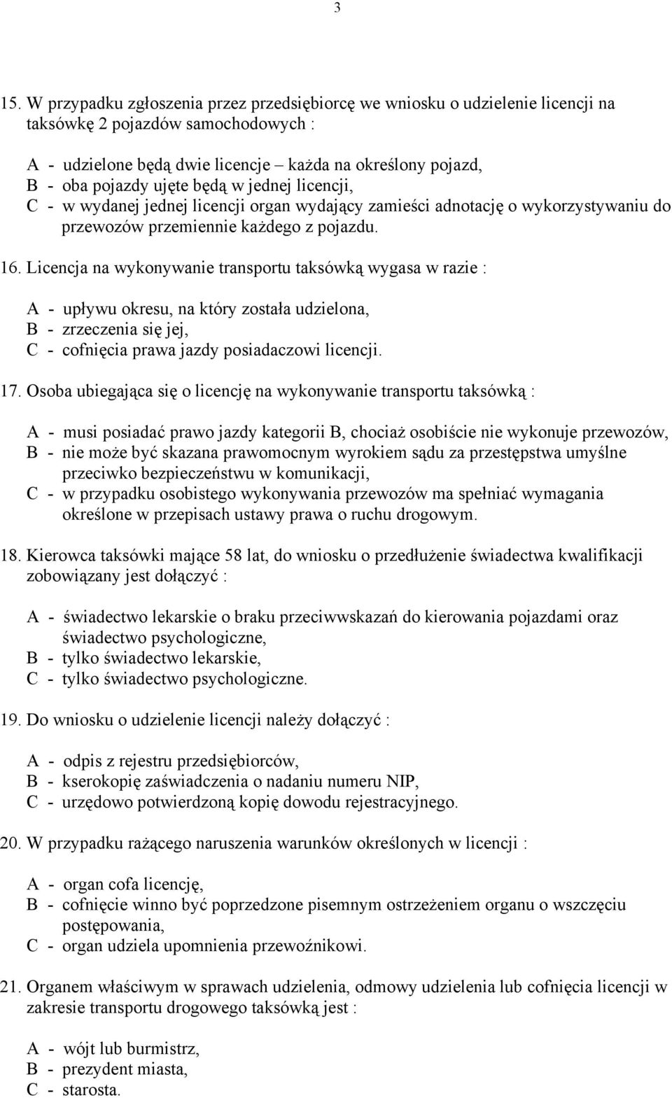 Licencja na wykonywanie transportu taksówką wygasa w razie : A - upływu okresu, na który została udzielona, B - zrzeczenia się jej, C - cofnięcia prawa jazdy posiadaczowi licencji. 17.