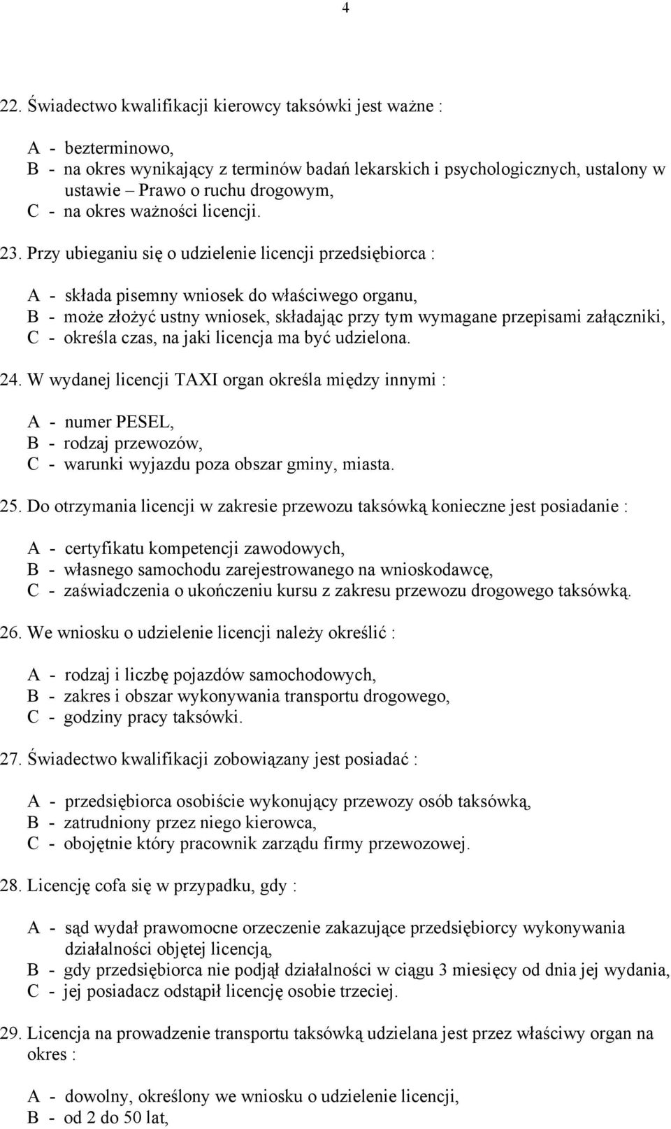 Przy ubieganiu się o udzielenie licencji przedsiębiorca : A - składa pisemny wniosek do właściwego organu, B - może złożyć ustny wniosek, składając przy tym wymagane przepisami załączniki, C -
