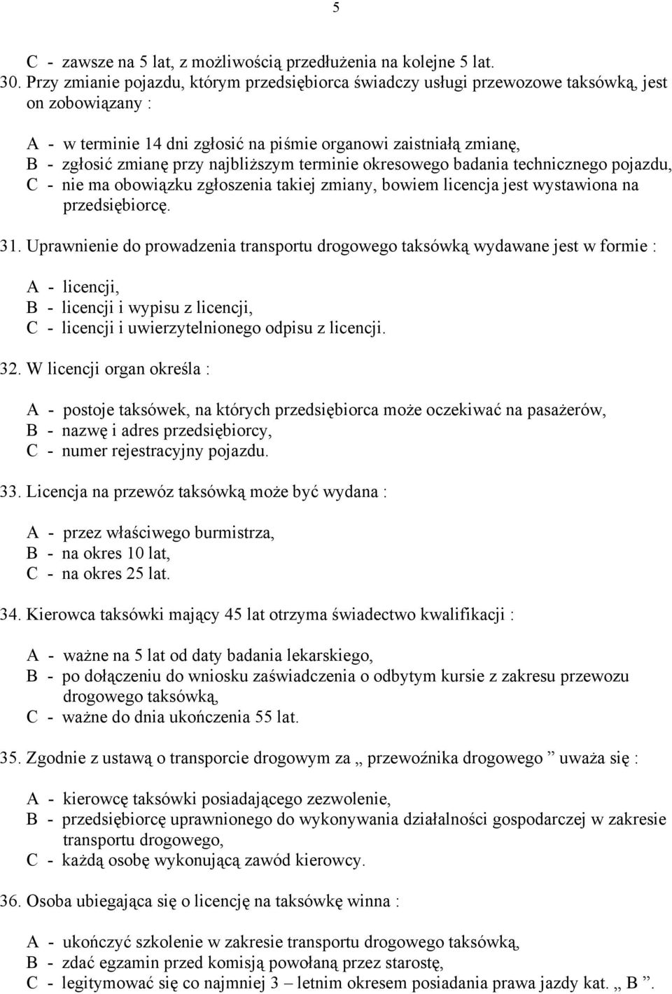 najbliższym terminie okresowego badania technicznego pojazdu, C - nie ma obowiązku zgłoszenia takiej zmiany, bowiem licencja jest wystawiona na przedsiębiorcę. 31.