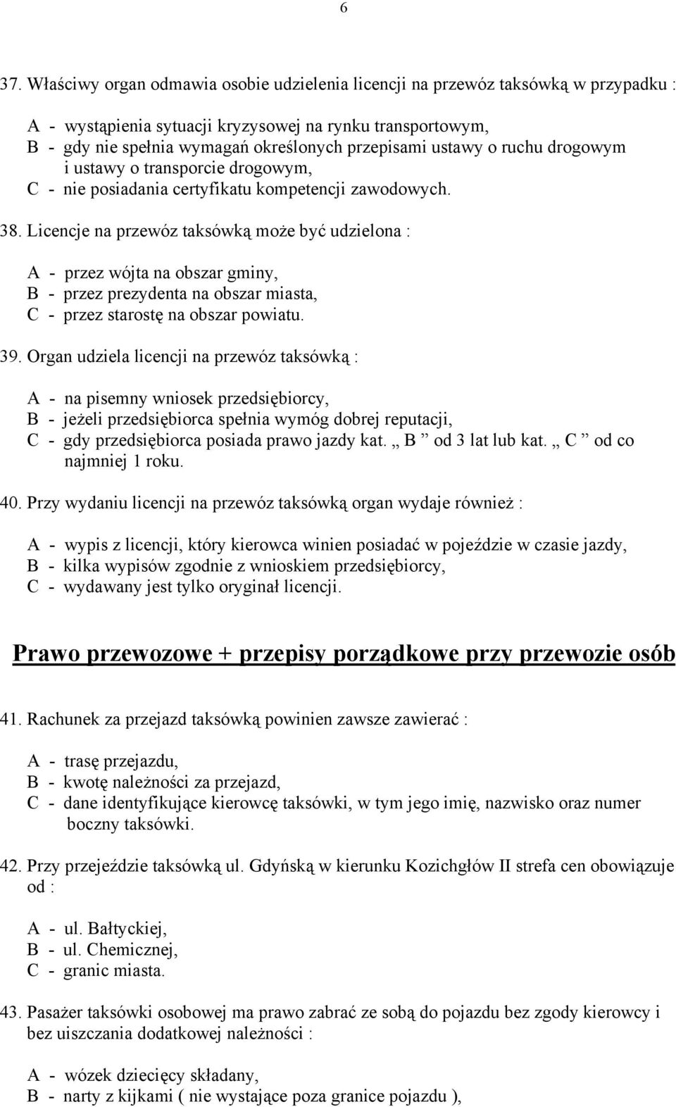 Licencje na przewóz taksówką może być udzielona : A - przez wójta na obszar gminy, B - przez prezydenta na obszar miasta, C - przez starostę na obszar powiatu. 39.