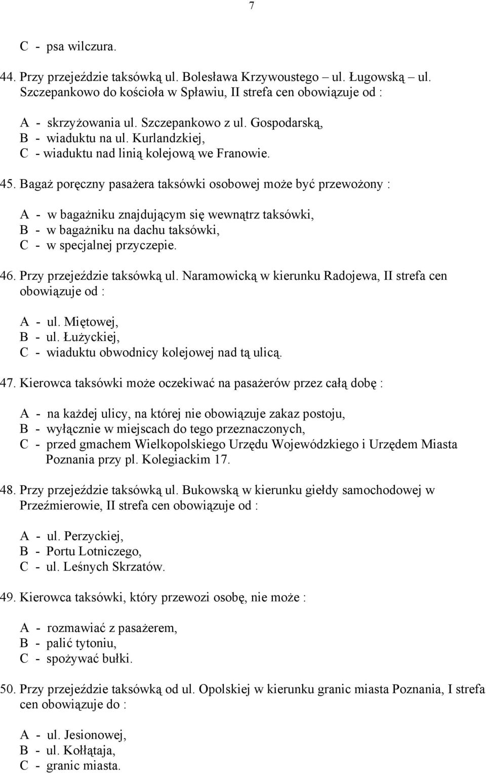 Bagaż poręczny pasażera taksówki osobowej może być przewożony : A - w bagażniku znajdującym się wewnątrz taksówki, B - w bagażniku na dachu taksówki, C - w specjalnej przyczepie. 46.