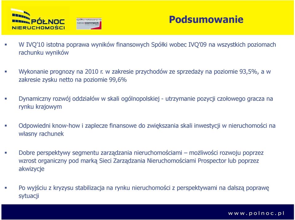 gracza na rynku krajowym Odpowiedni know-how i zaplecze finansowe do zwiększania skali inwestycji w nieruchomości na własny rachunek Dobre perspektywy segmentu zarządzania