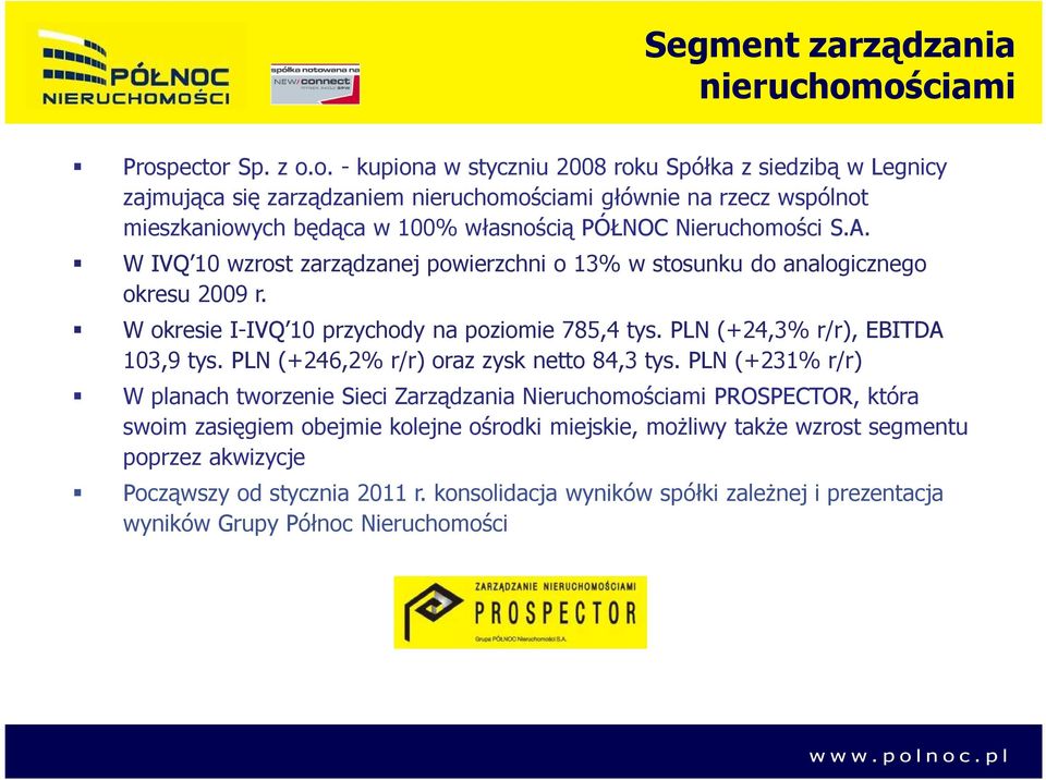 A. W IVQ 10 wzrost zarządzanej powierzchni o 13% w stosunku do analogicznego okresu 2009 r. W okresie I-IVQ 10 przychody na poziomie 785,4 tys. PLN (+24,3% r/r), EBITDA 103,9 tys.