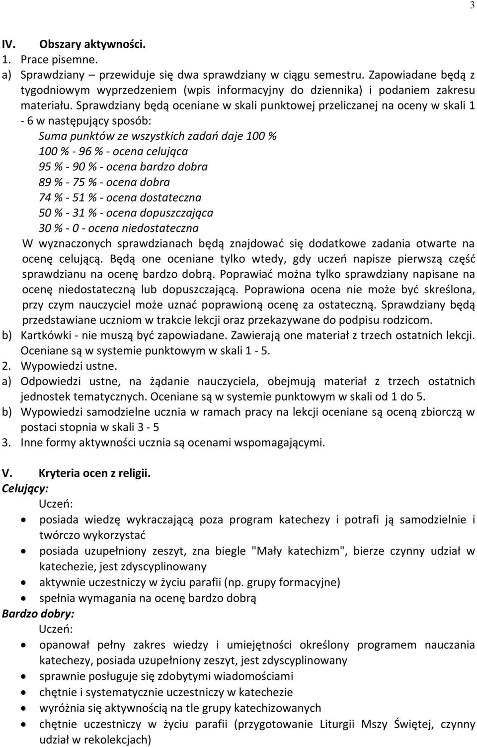 Sprawdziany będą oceniane w skali punktowej przeliczanej na oceny w skali 1-6 w następujący sposób: Suma punktów ze wszystkich zadań daje 100 % 100 % - 96 % - ocena celująca 95 % - 90 % - ocena