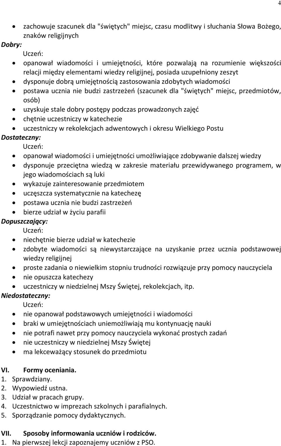 przedmiotów, osób) uzyskuje stale dobry postępy podczas prowadzonych zajęć chętnie uczestniczy w katechezie uczestniczy w rekolekcjach adwentowych i okresu Wielkiego Postu Dostateczny: opanował