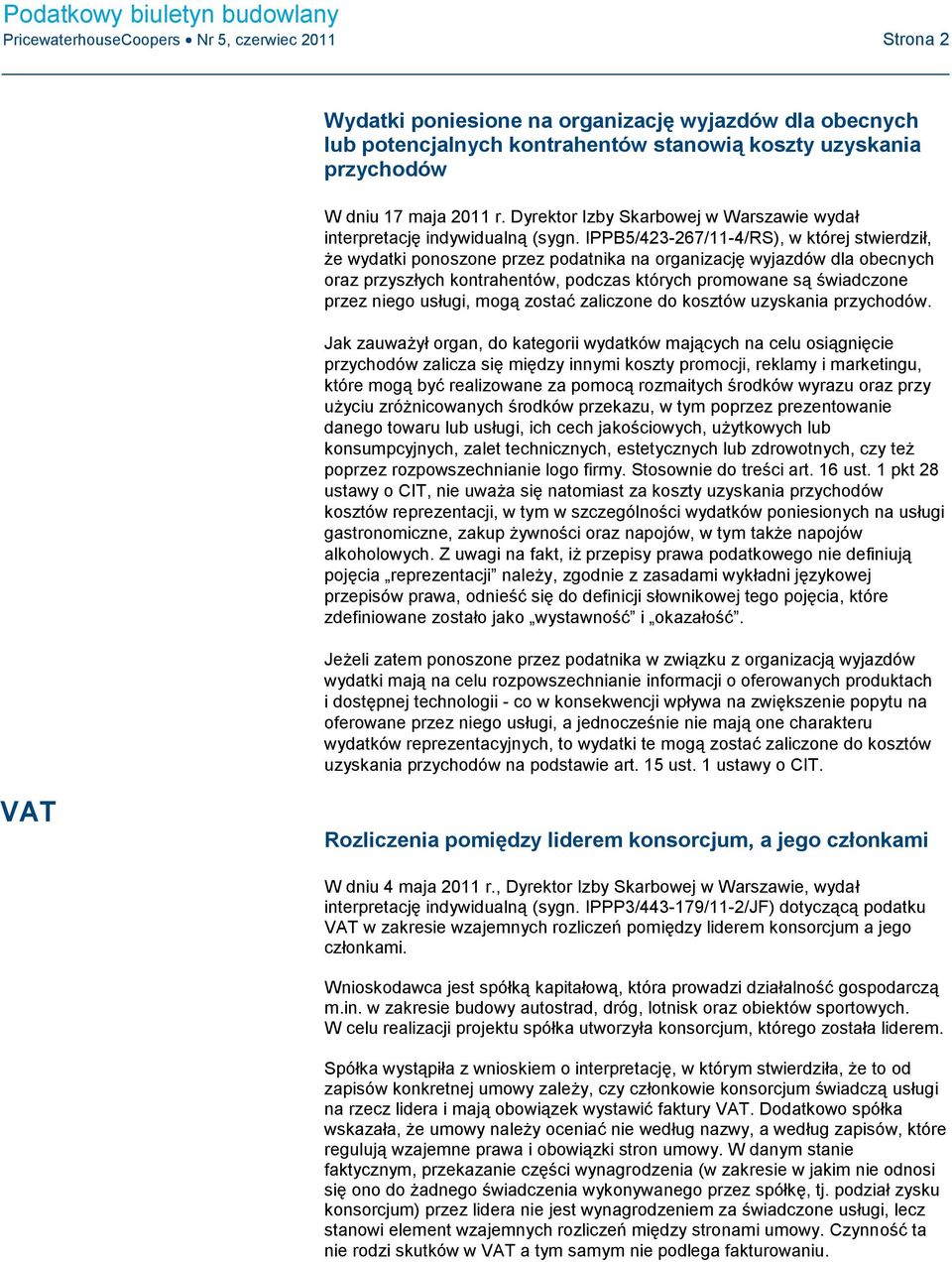 IPPB5/423-267/11-4/RS), w której stwierdził, że wydatki ponoszone przez podatnika na organizację wyjazdów dla obecnych oraz przyszłych kontrahentów, podczas których promowane są świadczone przez