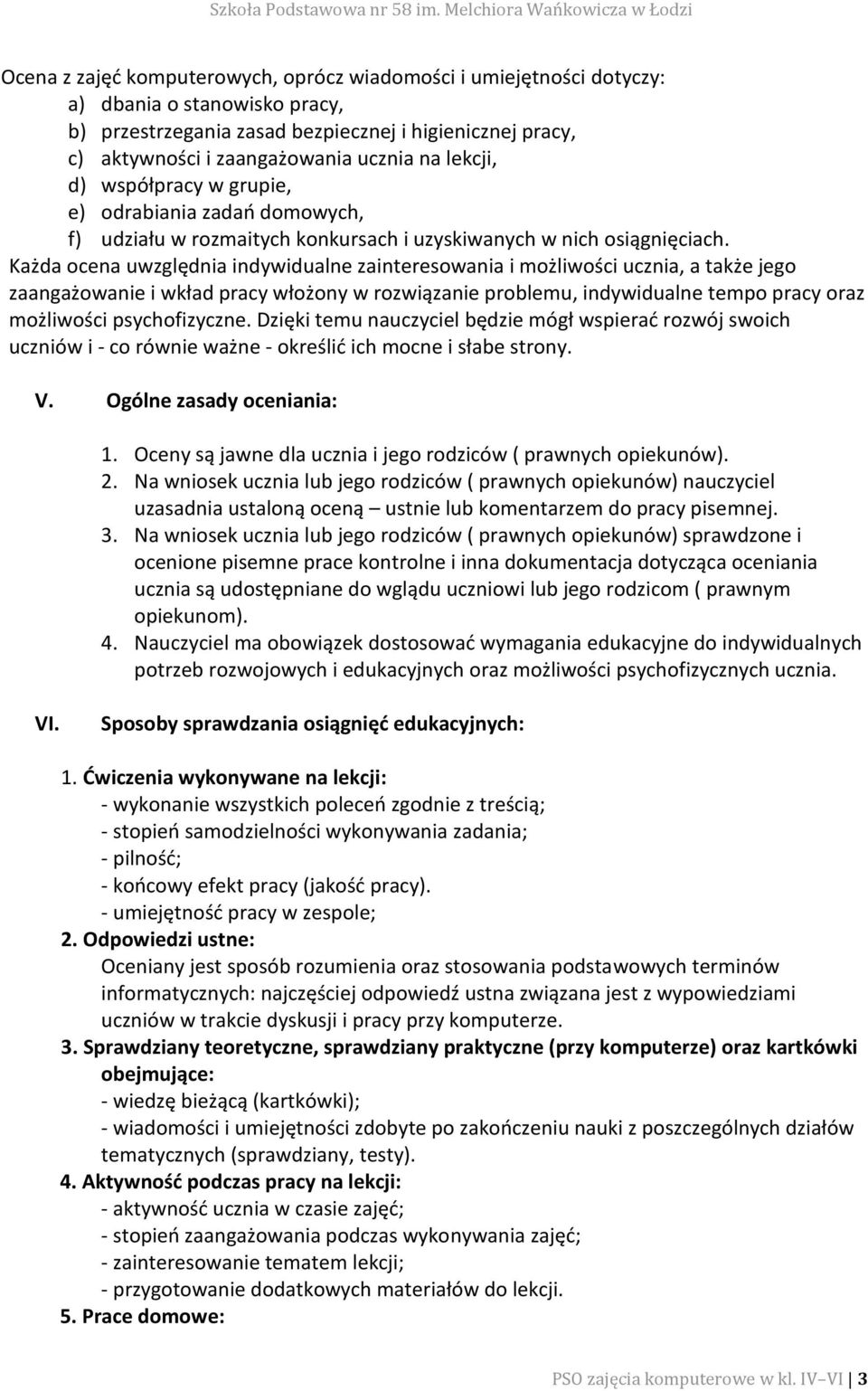 Każda ocena uwzględnia indywidualne zainteresowania i możliwości ucznia, a także jego zaangażowanie i wkład pracy włożony w rozwiązanie problemu, indywidualne tempo pracy oraz możliwości