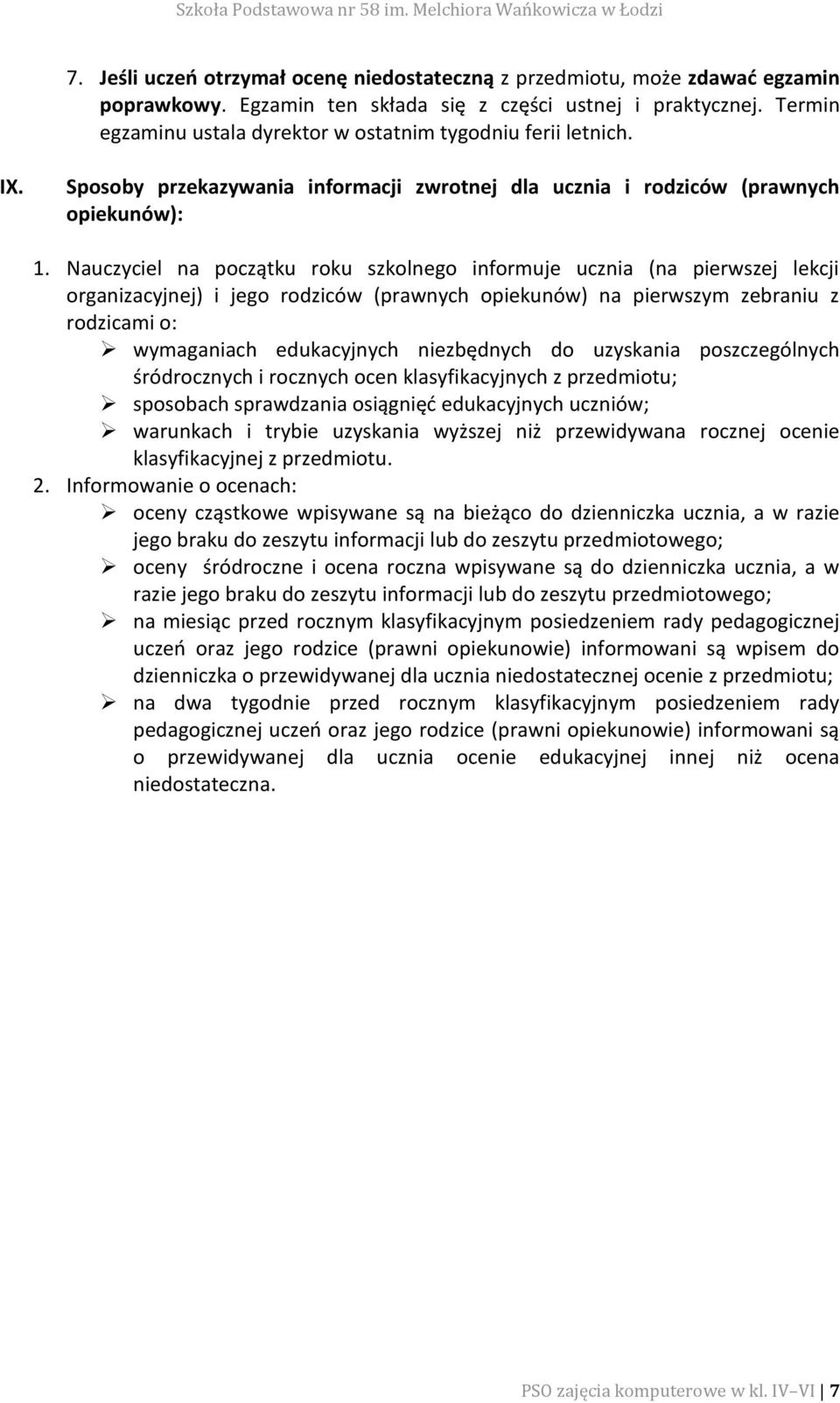 Nauczyciel na początku roku szkolnego informuje ucznia (na pierwszej lekcji organizacyjnej) i jego rodziców (prawnych opiekunów) na pierwszym zebraniu z rodzicami o: wymaganiach edukacyjnych