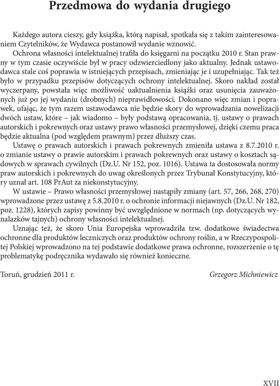 Jednak ustawodawca stale coś poprawia w istniejących przepisach, zmieniając je i uzupełniając. Tak też było w przypadku przepisów dotyczących ochrony intelektualnej.