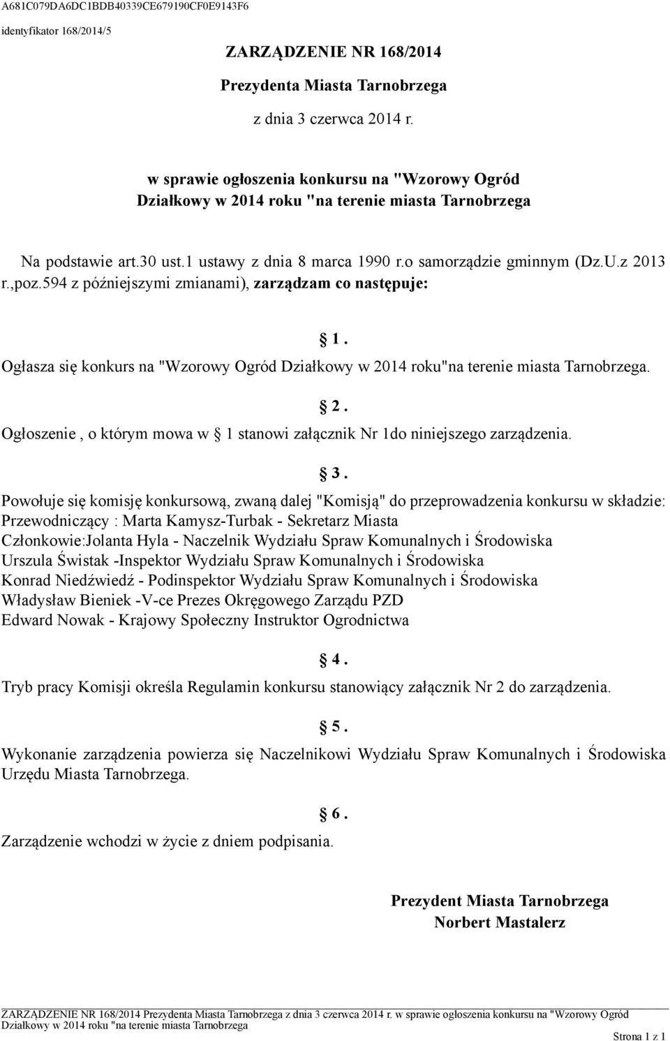 594 z późniejszymi zmianami), zarządzam co następuje: 1. Ogłasza się konkurs na "Wzorowy Ogród Działkowy w 2014 roku"na terenie miasta Tarnobrzega. 2. Ogłoszenie, o którym mowa w 1 stanowi załącznik Nr 1do niniejszego zarządzenia.